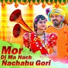 About Mor Dj Ma Nach Nachahu Gori Song